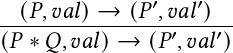 --(𝑃,𝑣𝑎𝑙)-→--(𝑃′,𝑣𝑎𝑙′)--
(𝑃 ∗ 𝑄,𝑣𝑎𝑙) →  (𝑃′,𝑣𝑎𝑙′)