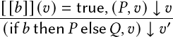 [[𝑏]](𝑣)=-true,(𝑃,𝑣)-↓ 𝑣
(if𝑏 then 𝑃 else 𝑄,𝑣)↓ 𝑣′